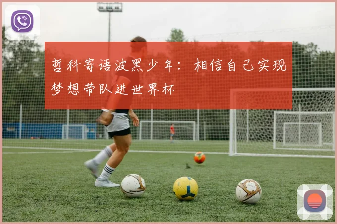 哲科寄语波黑少年：相信自己实现梦想带队进世界杯